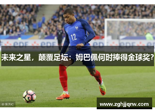 未来之星，颠覆足坛：姆巴佩何时捧得金球奖？